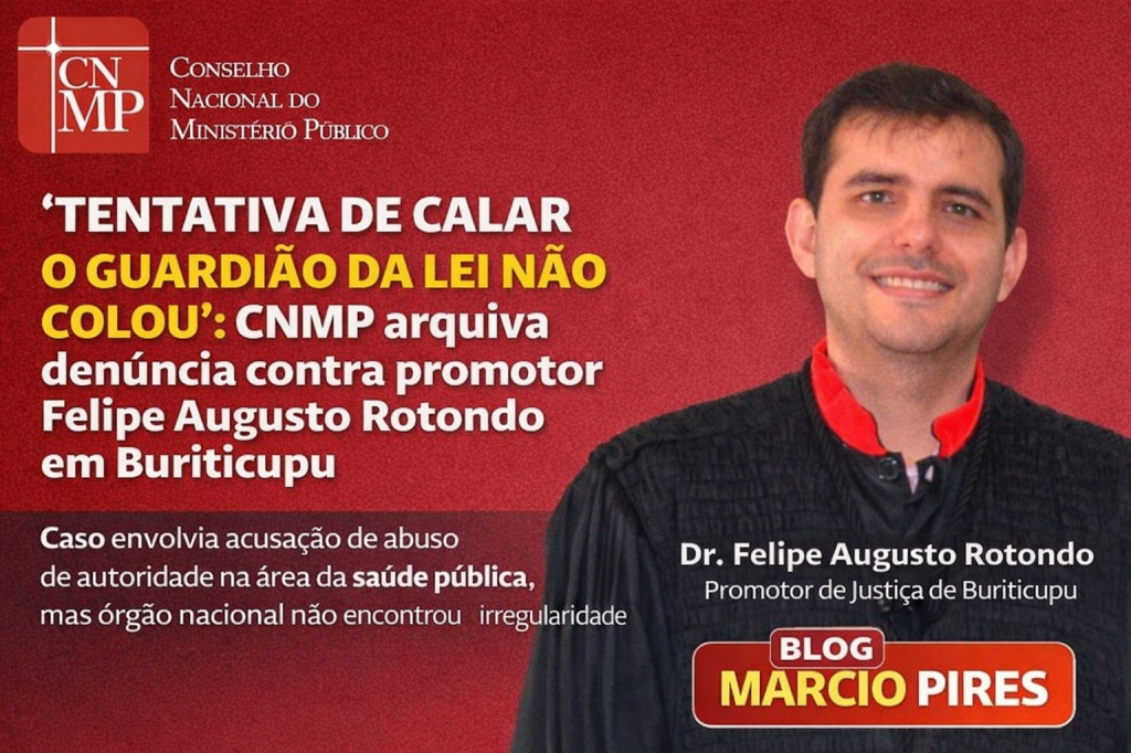 “TENTATIVA DE CALAR O GUARDIÃO DA LEI NÃO COLOU”: CNMP arquiva denúncia contra promotor Felipe Augusto Rotondo em Buriticupu